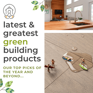 The Latest and Greatest Green Building Products - Our Top Picks of the Year and Beyond